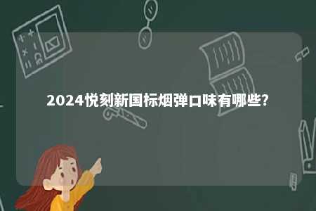 2024悦刻新国标烟弹口味有哪些？ 